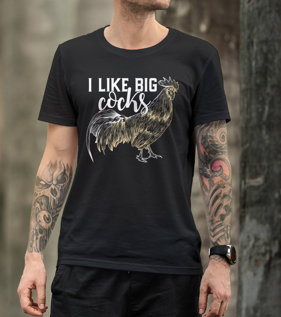 I LIKE BIG COCKS Funny Rooster T-Shirt