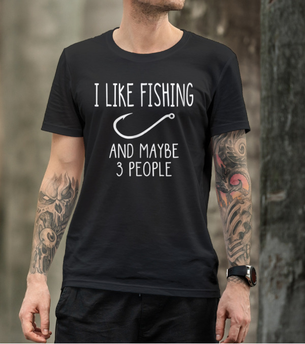 I Like Fishing And Maybe 3 People Fish Hook T-Shirt