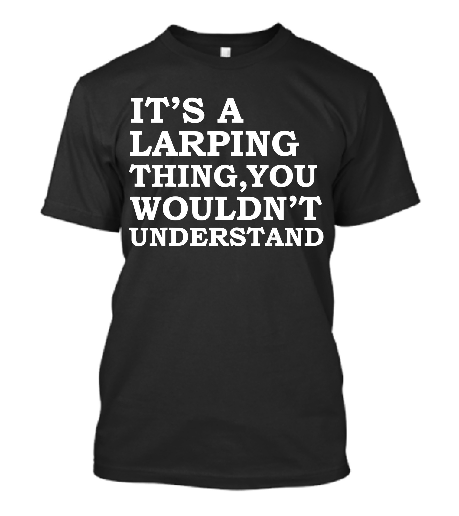 IT'S A LARPING THING YOU WOULDN'T UNDERSTAND T-Shirt