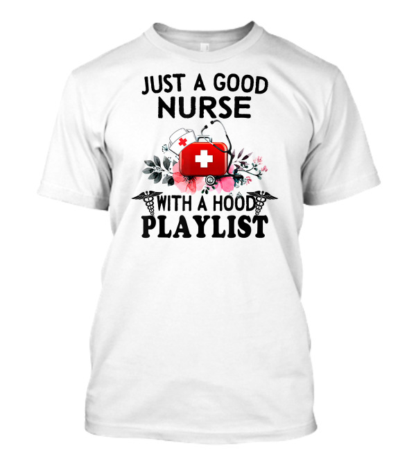 Just A Good Nurse With A Medical Kit, Flowers, And Hood Playlist T-Shirt