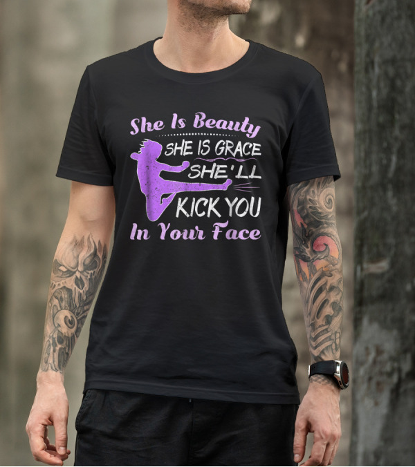She Is Beauty She Is Grace She'll Kick You In Your Face Karate Girl Tae Kwon Do T-Shirt