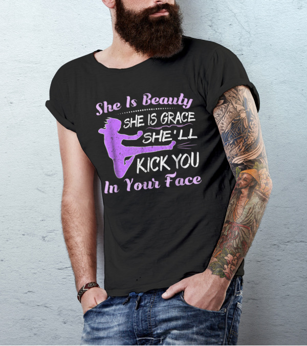 She Is Beauty She Is Grace She'll Kick You In Your Face Karate Girl Tae Kwon Do T-Shirt