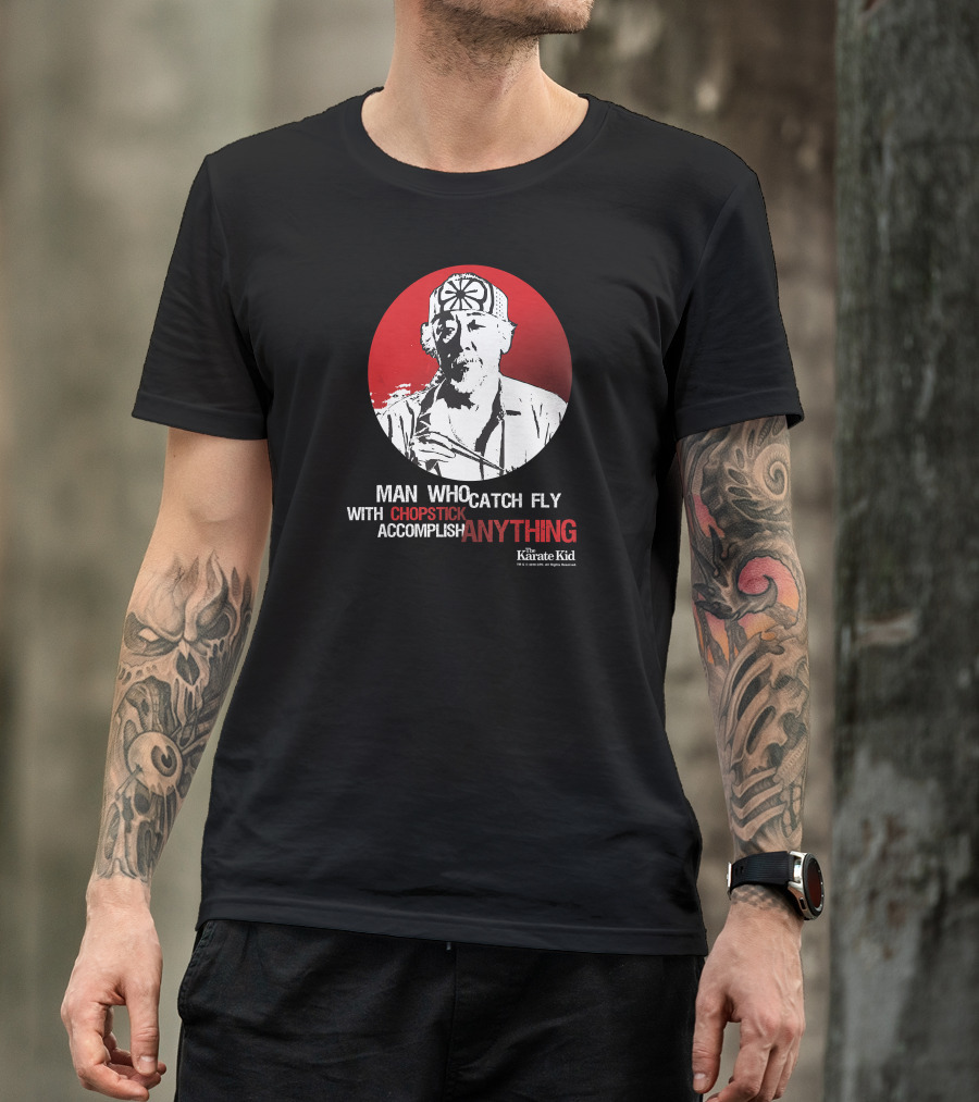 Karate Kid Mr Miyagi Man Who Catch Fly With Chopstick Accomplish Anything T-Shirt