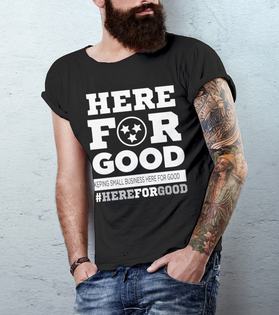 Here For Good Keeping Small Business Here For Good #HereForGood T-Shirt