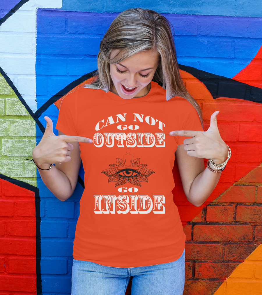 CAN NOT GO OUTSIDE GO INSIDE Eye And Meditating Figure T-Shirt