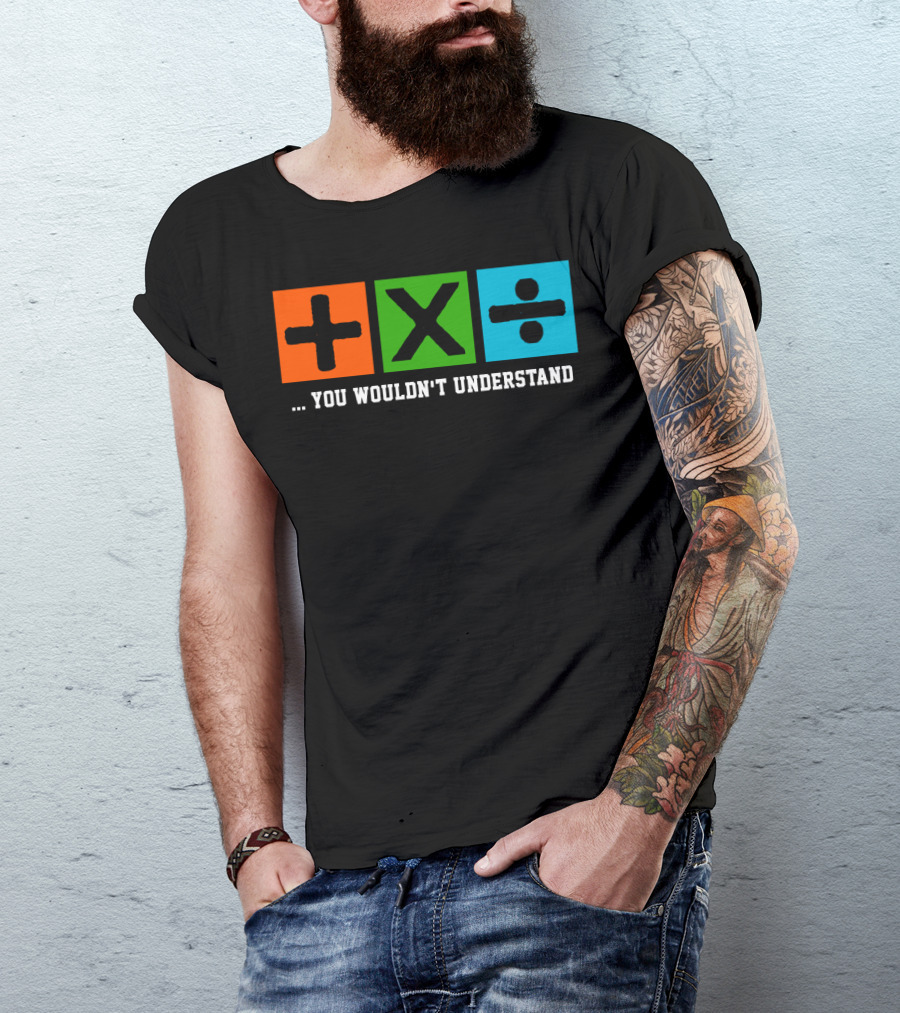 Ed Excite And Math Plus Times Divide You Wouldn't Understand T-Shirt