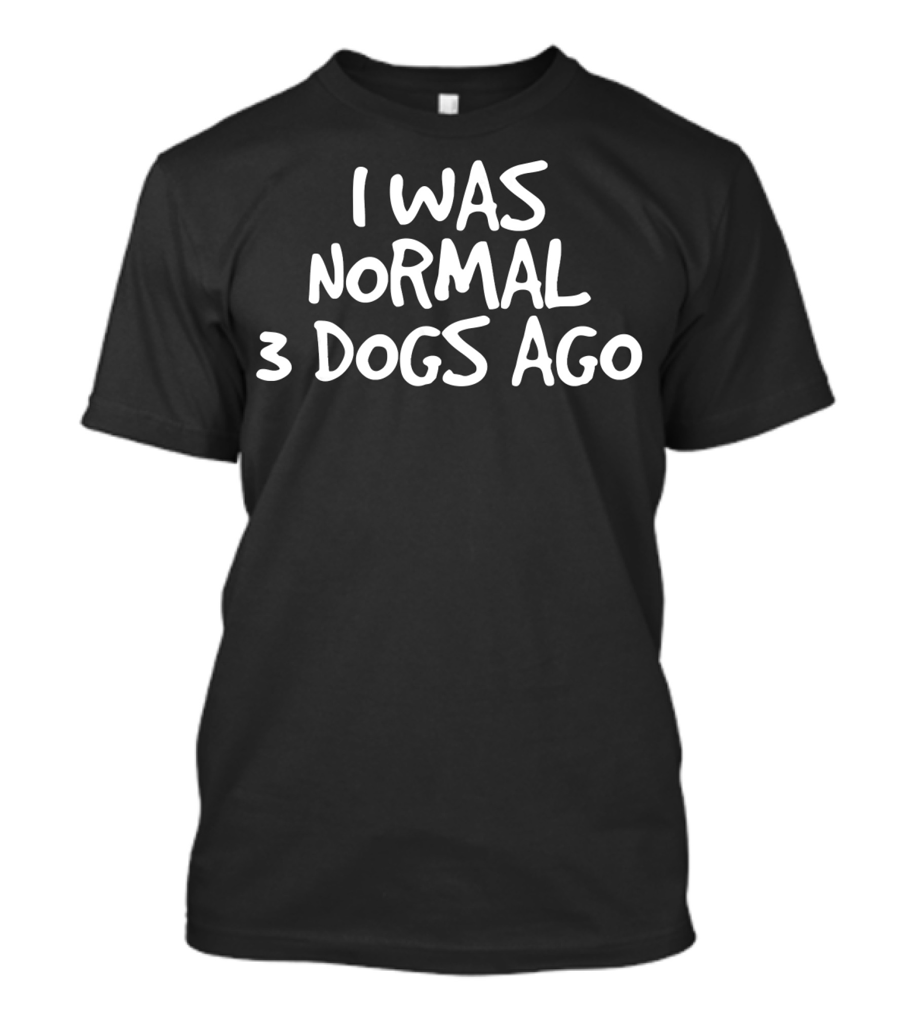 I WAS NORMAL 3 DOGS AGO Funny Pet Dog Lovers T-Shirt