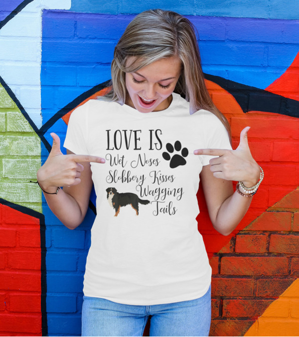 Bernese Mountain Dog Love Is Wet Noses Slobbery Kisses Wagging Tails T-Shirt