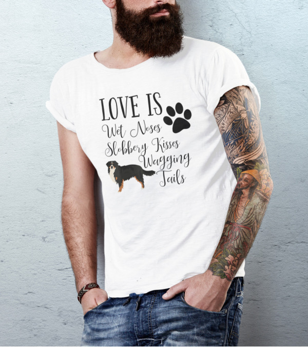 Bernese Mountain Dog Love Is Wet Noses Slobbery Kisses Wagging Tails T-Shirt