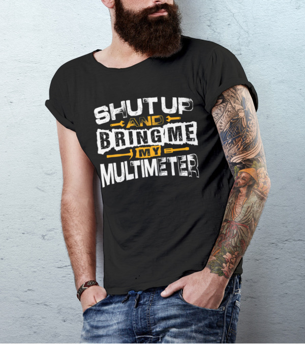 SHUT UP AND BRING ME MY MULTIMETER Electrician Constr T-Shirt