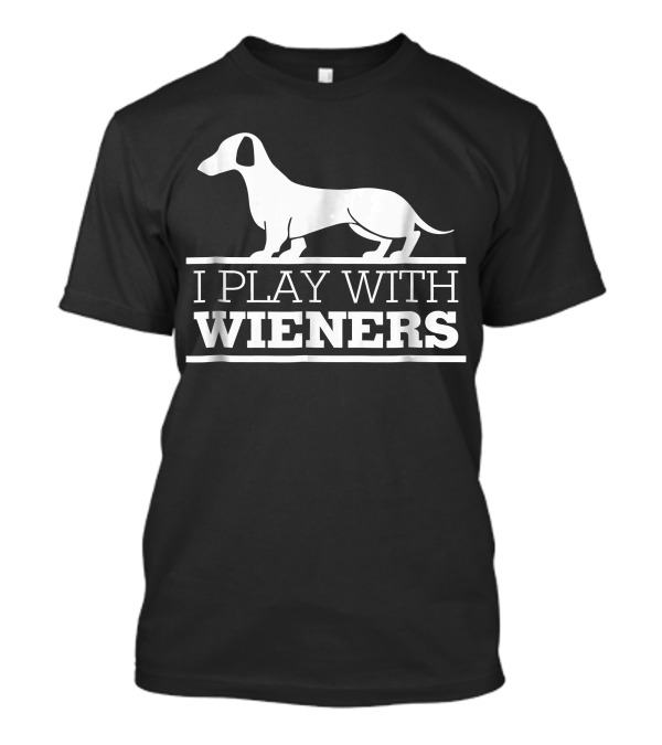 I Play With Wieners Dachshund T-Shirt