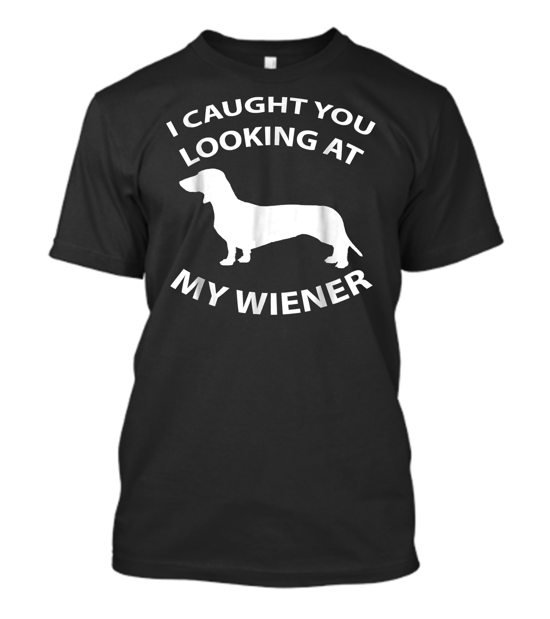 I Caught You Looking At My Wiener Dachshund Dog T-Shirt