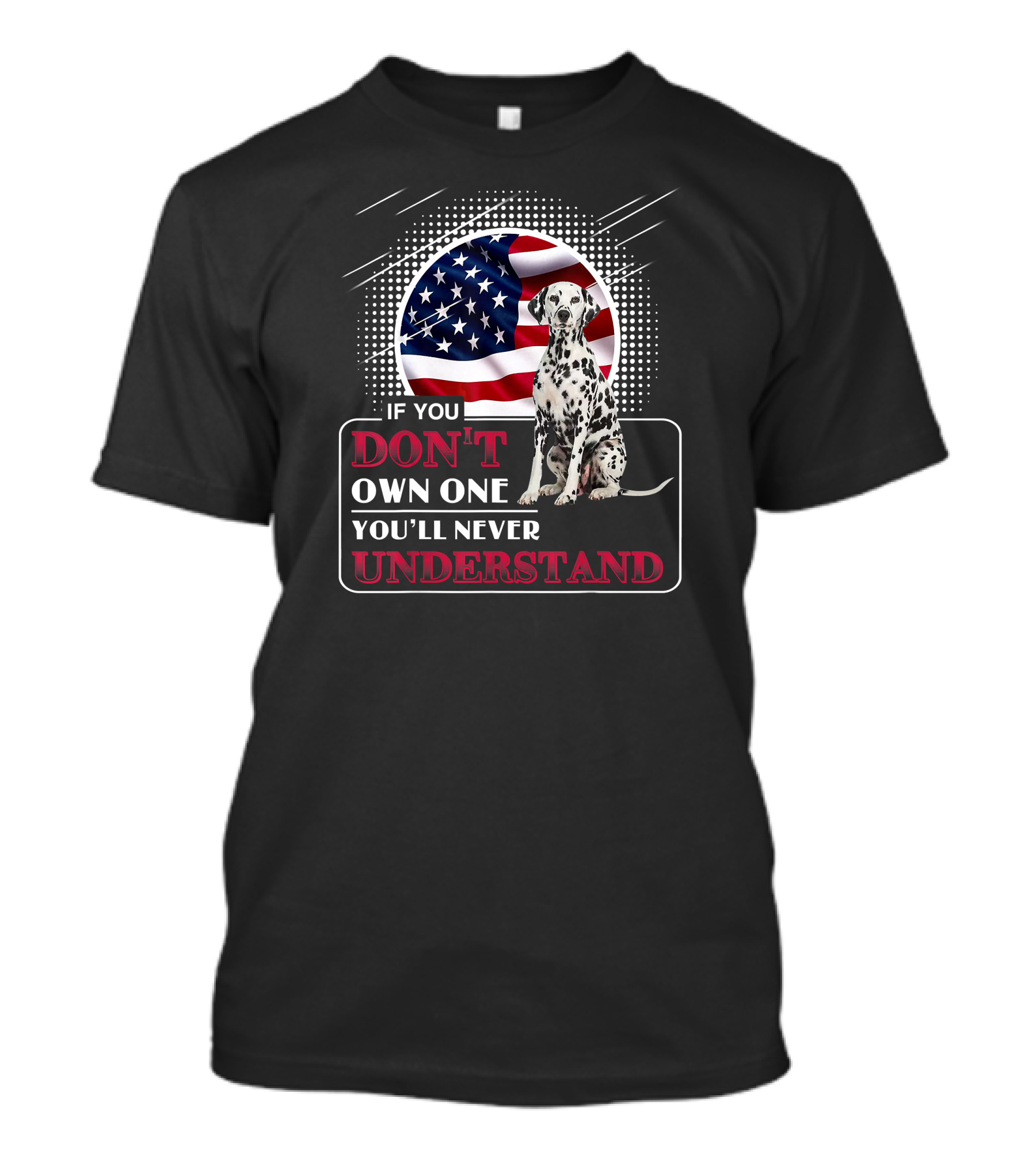 Dalmatian If You Don't Own One You'll Never Understand American Flag T-Shirt