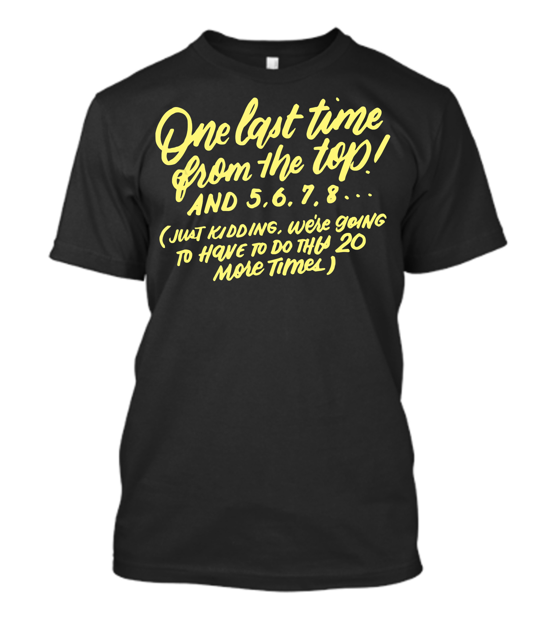 One Last Time From The Top Funny Dance Teacher Counting 5 6 7 8 Just Kidding 20 More Times T-Shirt