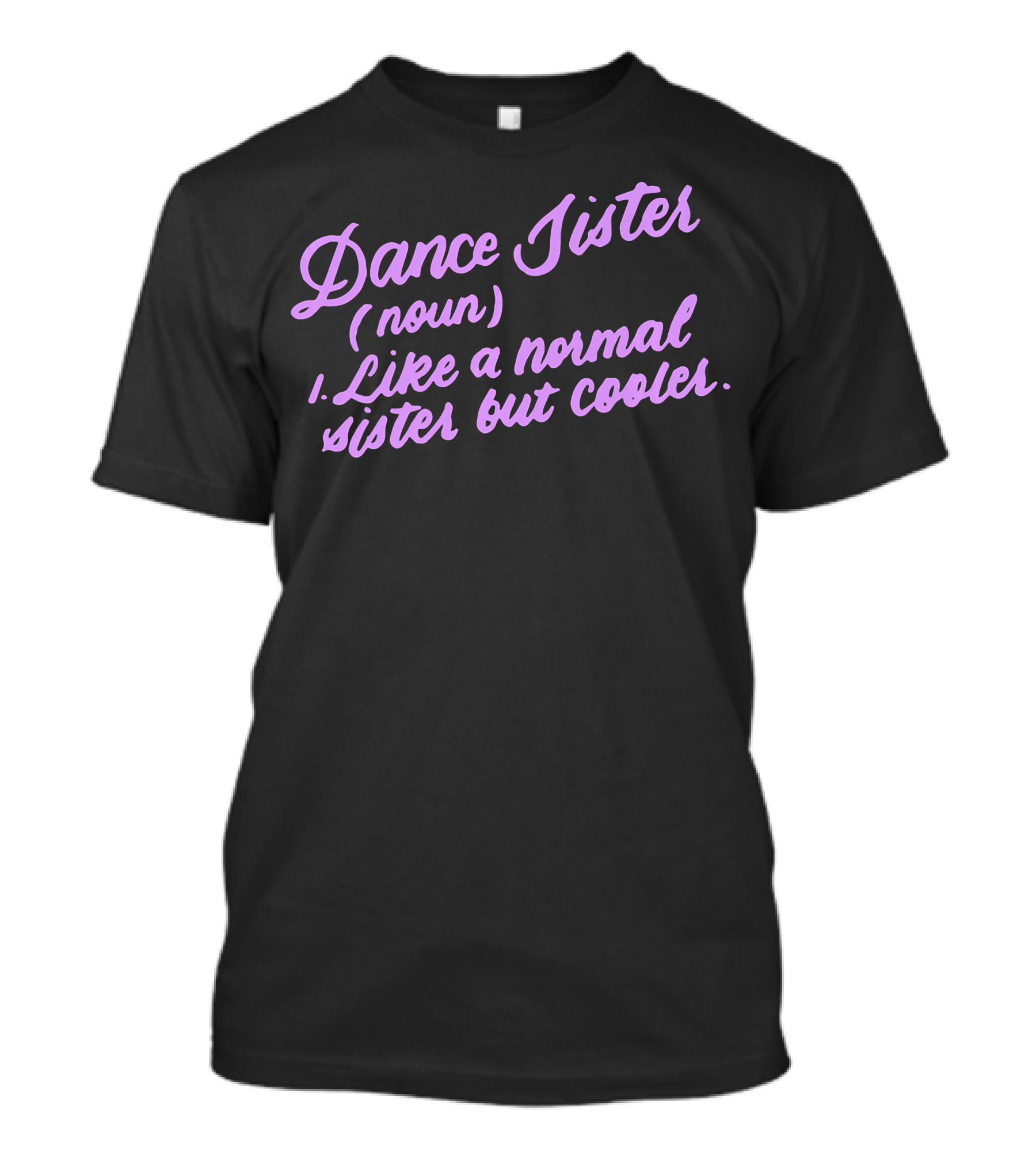 Dance Sister Like A Normal Sister But Cooler Definition Funny Dancin T-Shirt