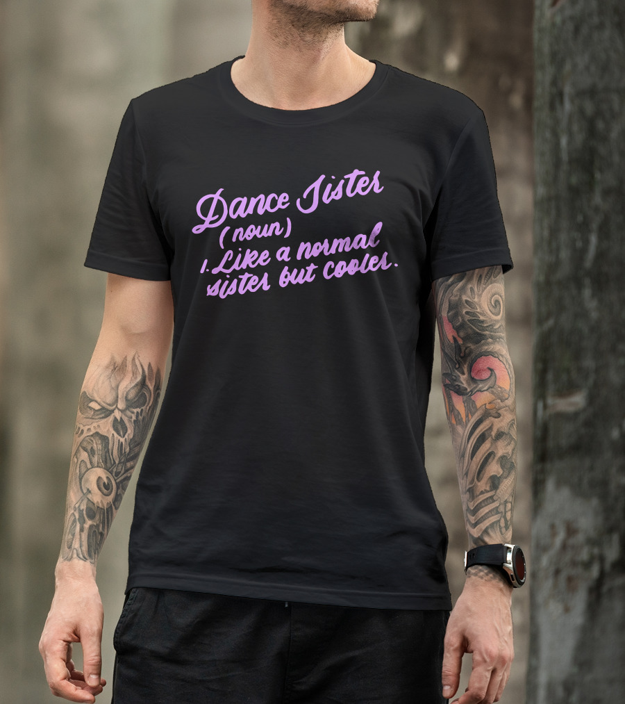 Dance Sister Like A Normal Sister But Cooler Definition Funny Dancin T-Shirt