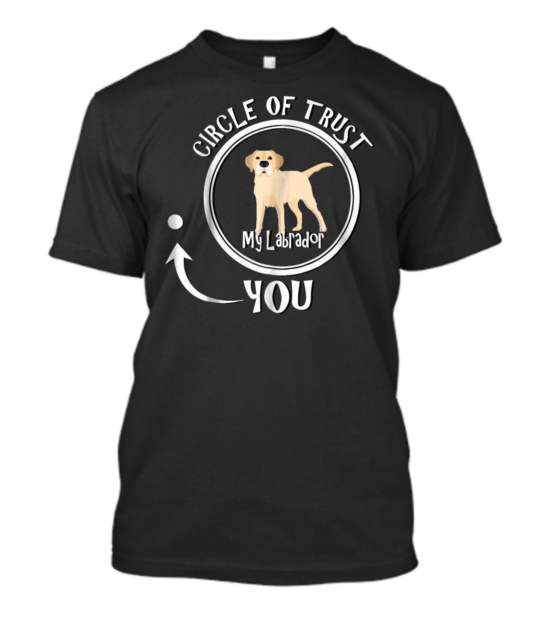 Circle Of Trust My Labrador You T-Shirt