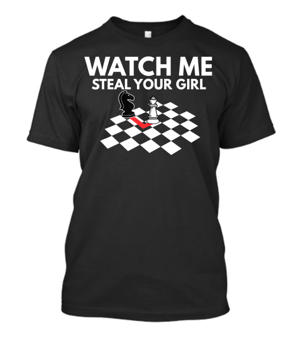 WATCH ME STEAL YOUR GIRL Chess Knight And Queen On Board T-Shirt