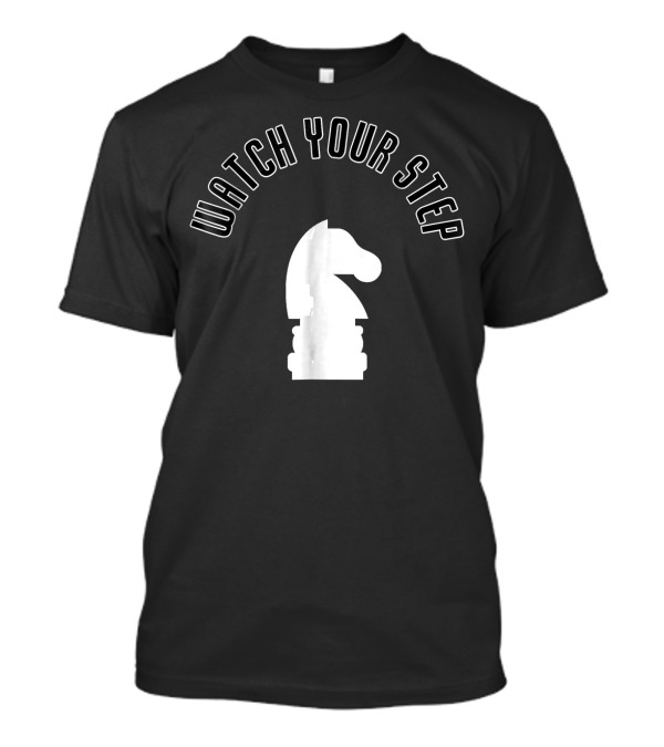 WATCH YOUR STEP KNIGHT CHESS PIECE T-Shirt