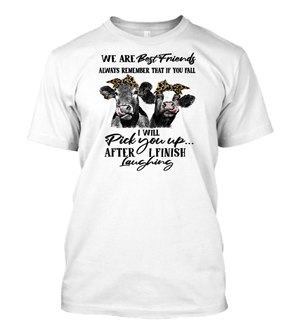 WE ARE BEST FRIENDS ALWAYS REMEMBER THAT IF YOU FALL I WILL PICK YOU UP AFTER I FINISH LAUGHING COWS WITH LEOPARD PRINT BANDANAS T-Shirt