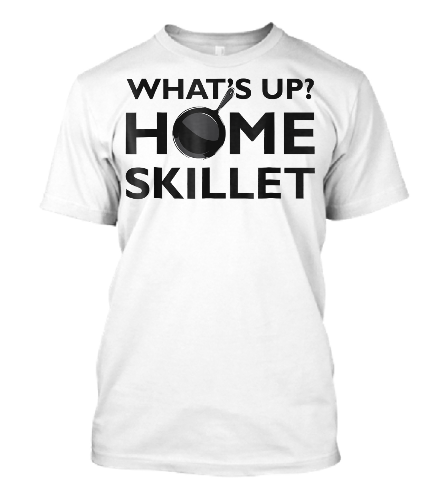 What's Up Home Skillet Cast Iron Cookin' Funny Phrase T-Shirt