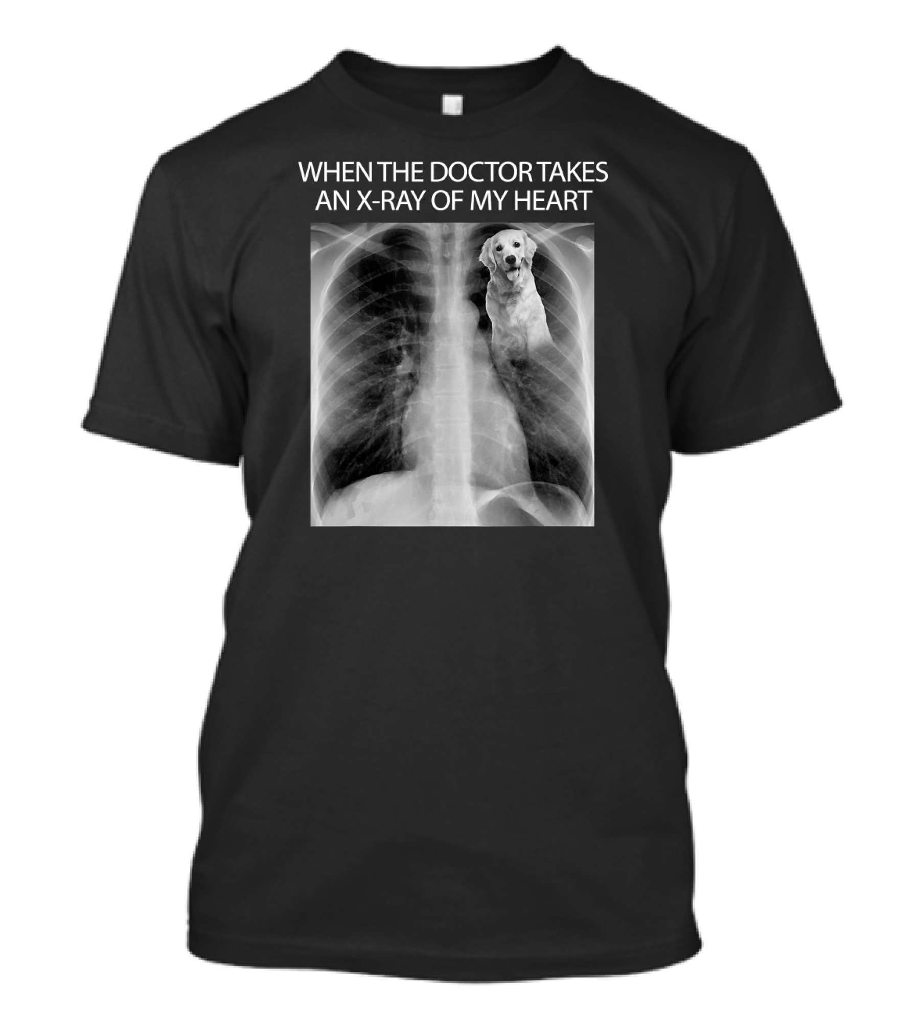 WHEN THE DOCTOR TAKES AN X-RAY OF MY HEART DOG IMAGE T-Shirt