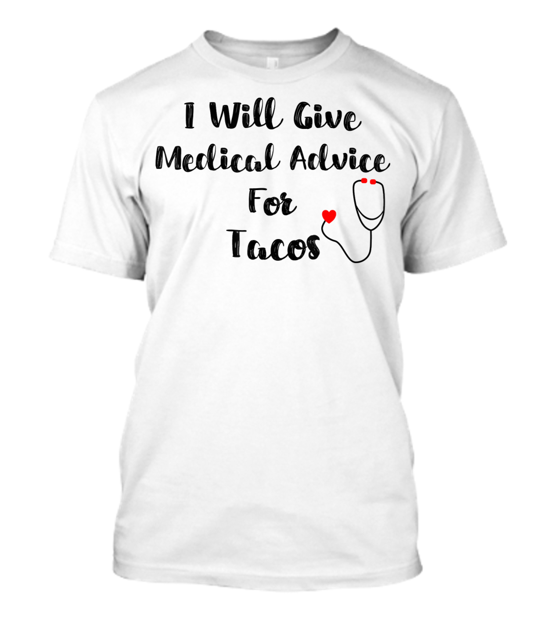 I Will Give Medical Advice For Tacos Stethoscope Heart T-Shirt