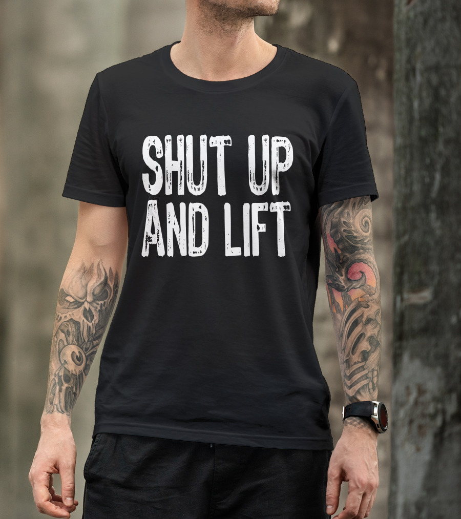 Shut Up And Lift Workout Gym Fitness Motivation T-Shirt