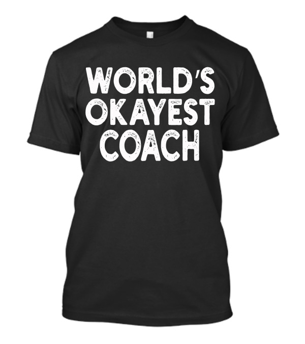 World's Okayest Coach Coach Humor Sports Coaching T-Shirt