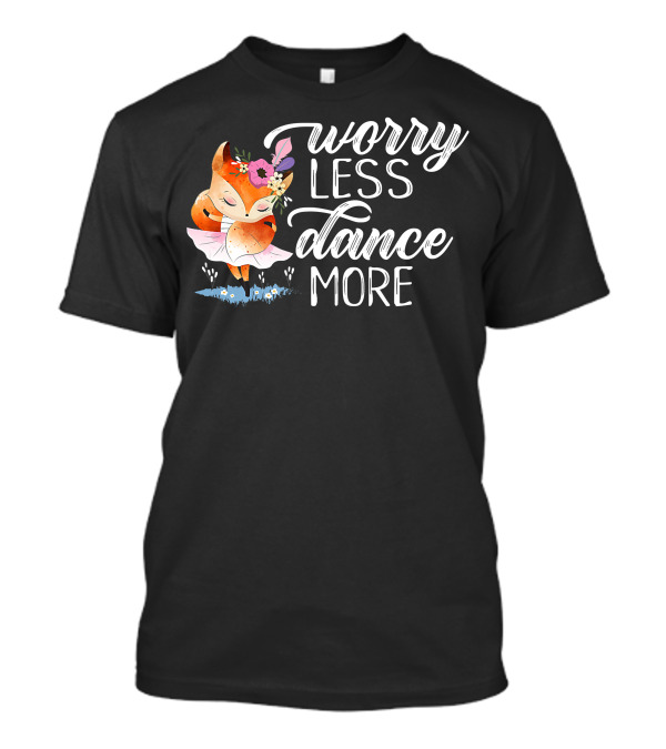Worry Less Dance More Fox In Tutu With Flowers T-Shirt