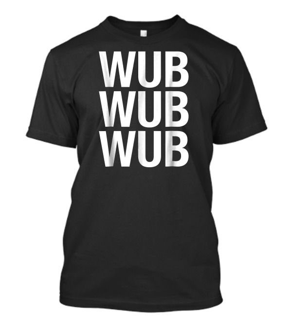 Wub Wub Wub EDM Basshead Dubstep Trap Music T-Shirt