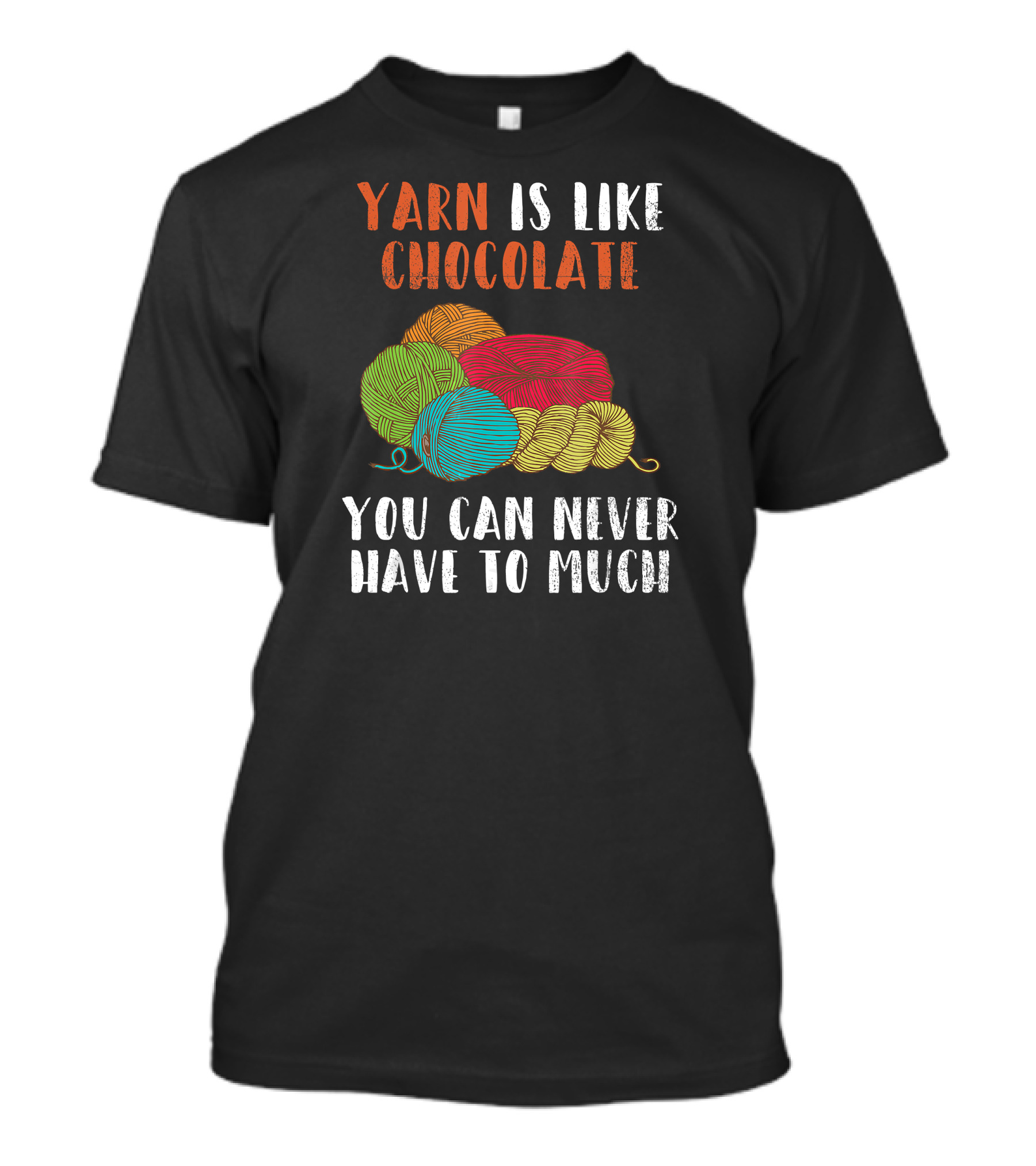 Yarn Is Like Chocolate You Can Never Have Too Much Crochet And Knitting T-Shirt