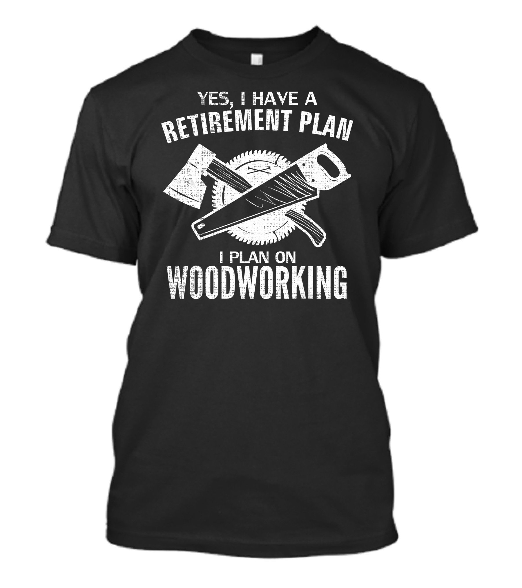 Yes I Have A Retirement Plan I Plan On Woodworking Saw Axe T-Shirt