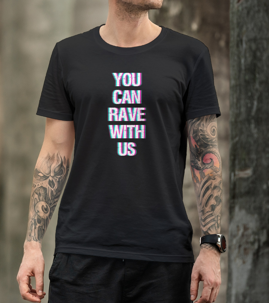 YOU CAN RAVE WITH US EDM Rave Vibes T-Shirt
