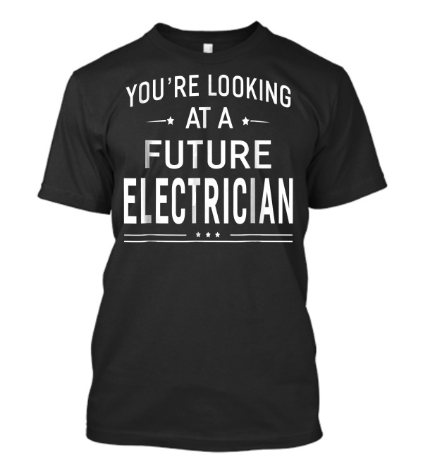 You're Looking At A Future Electrician Motivating Career Path T-Shirt