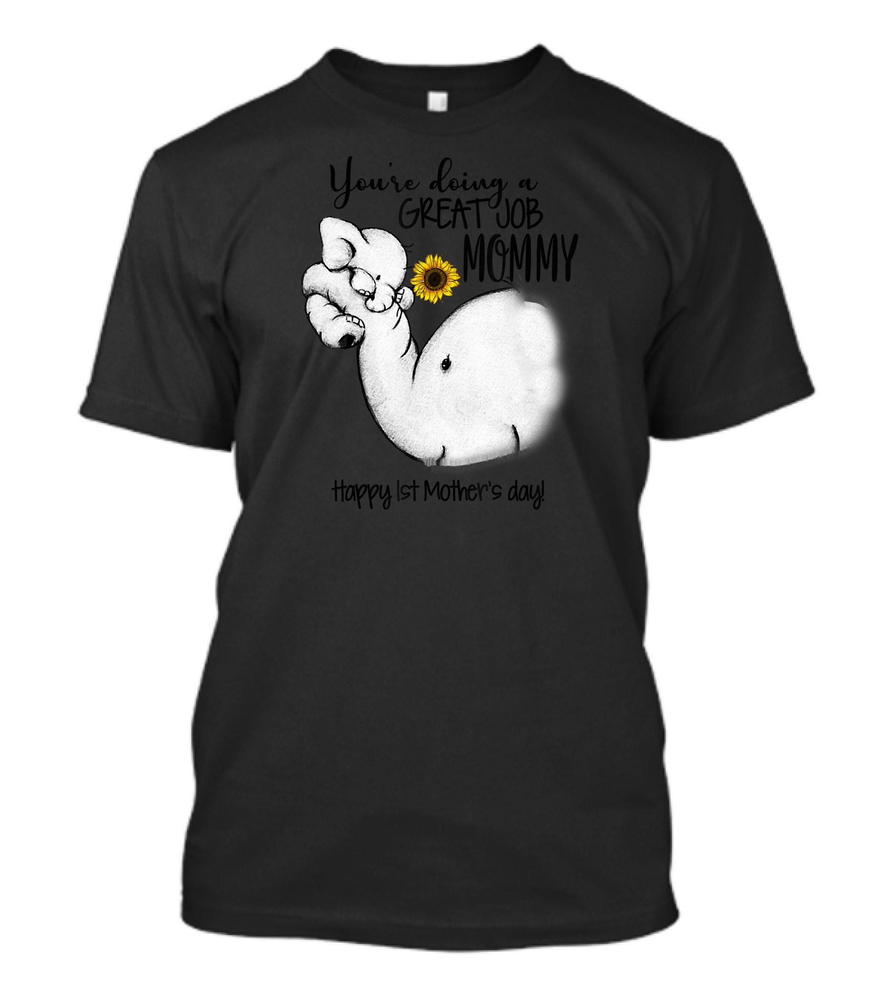 You're Doing A Great Job Mommy Elephant Happy 1st Mother's Day Sunflower T-Shirt