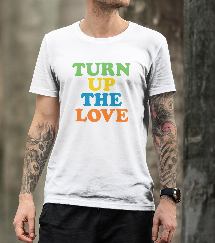 TURN UP THE LOVE T-Shirt