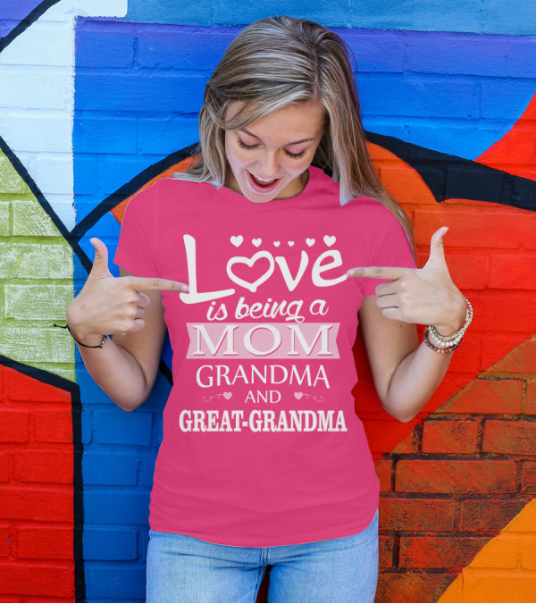 Love Is Being A Mom Grandma And Great-Grandma T-Shirt