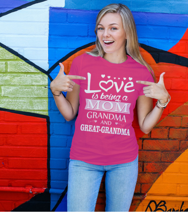 Love Is Being A Mom Grandma And Great-Grandma T-Shirt