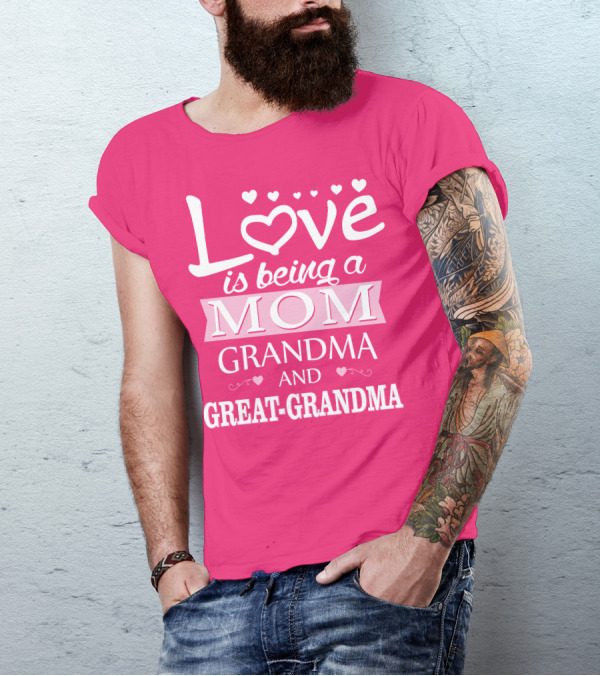 Love Is Being A Mom Grandma And Great-Grandma T-Shirt