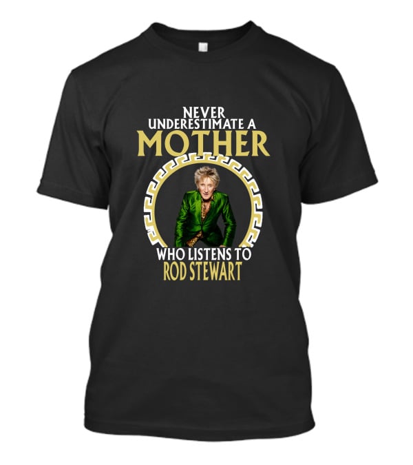 Never Underestimate A Mother Who Listens To Rod Stewart T-Shirt