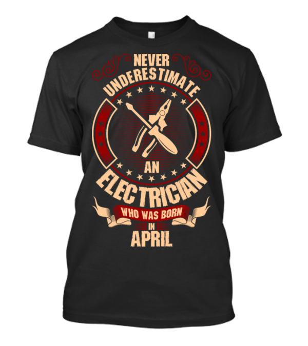 Never Underestimate An Electrician Who Was Born In April Tools And Stars T-Shirt