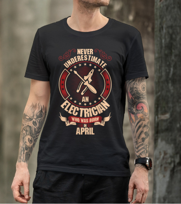 Never Underestimate An Electrician Who Was Born In April Tools And Stars T-Shirt
