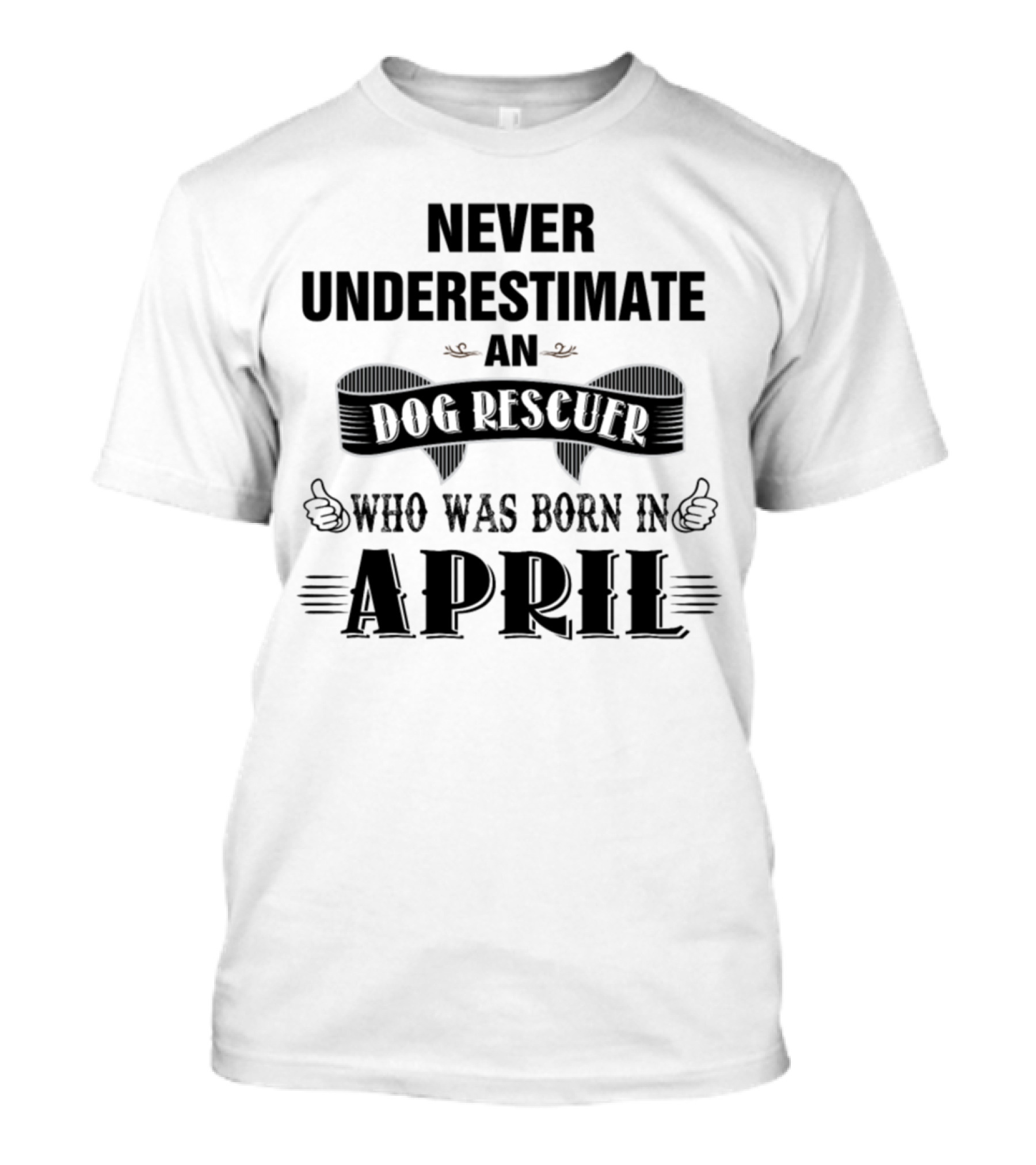 Never Underestimate An April Dog Rescuer Born In April T-Shirt