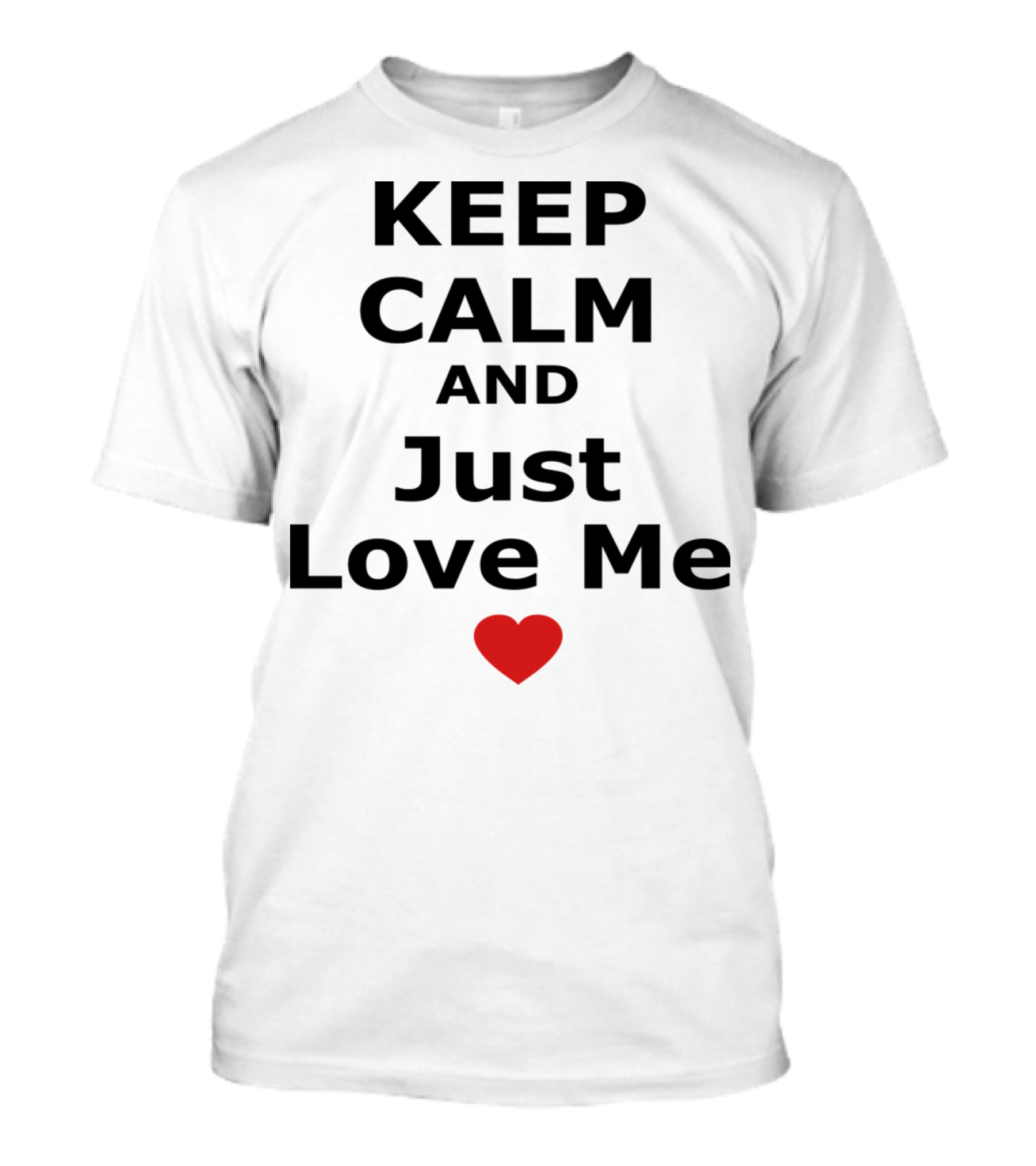 Keep Calm And Just Love Me Red Heart T-Shirt