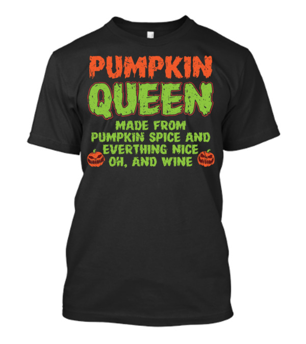 Pumpkin Queen Made From Pumpkin Spice And Everything Nice Oh And Wine T-Shirt