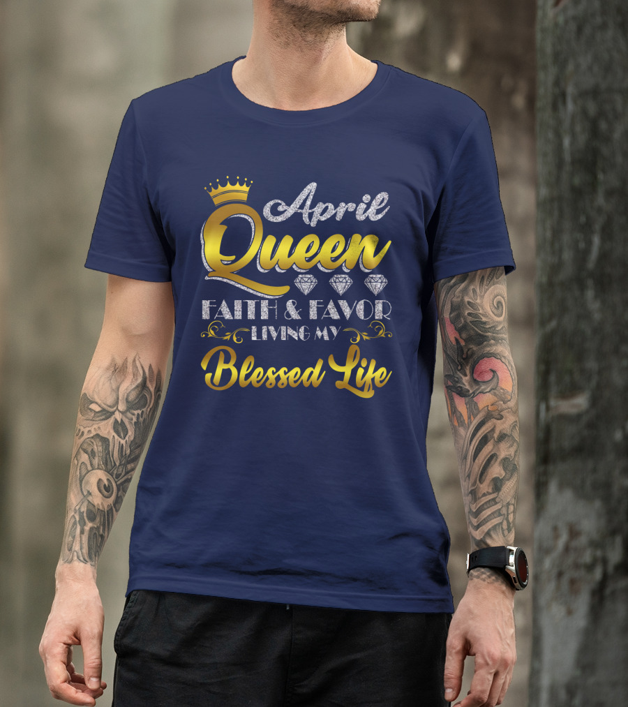 April Queen Blessed Life Faith And Favor With Crown And Diamonds T-Shirt
