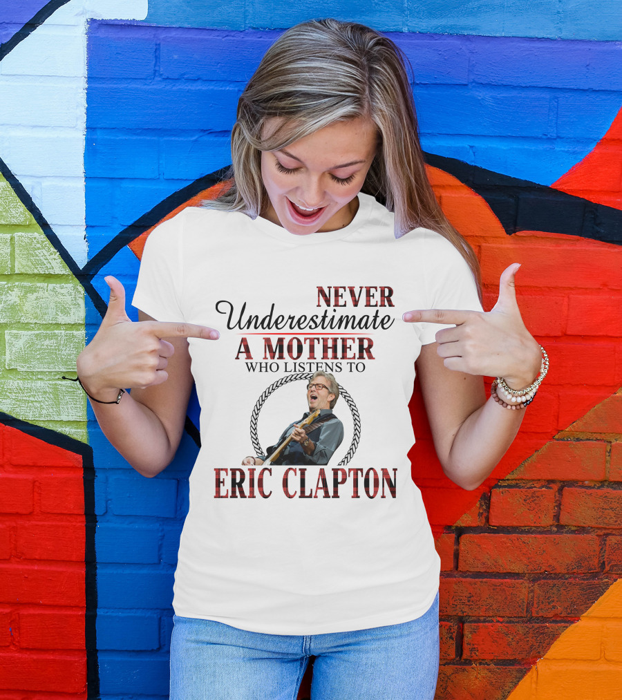 Never Underestimate A Mother Who Listens To Eric Clapton T-Shirt