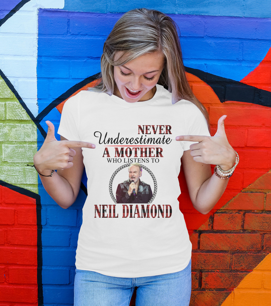 Never Underestimate A Mother Who Listens To Neil Diamond T-Shirt