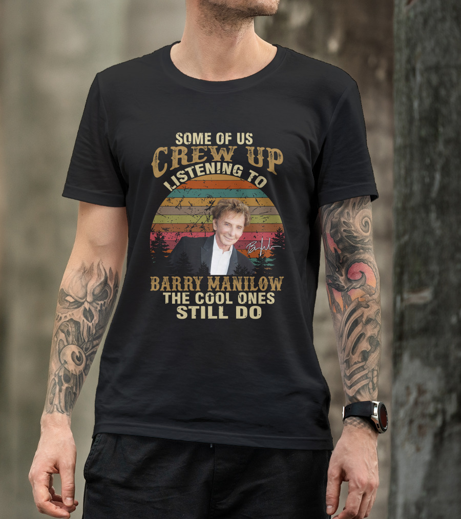 Some Of Us Grew Up Listening To Barry Manilow The Cool Ones Still Do T-Shirt